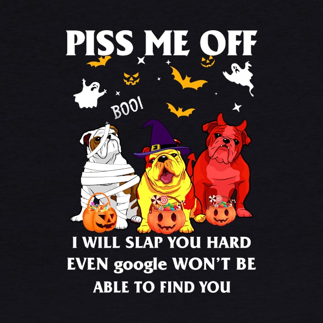 Halloween Bulldog Lover T-shirt Piss Me Off I Will Slap You So Hard Even Google Won't Be Able To Find You Gift by kimmygoderteart